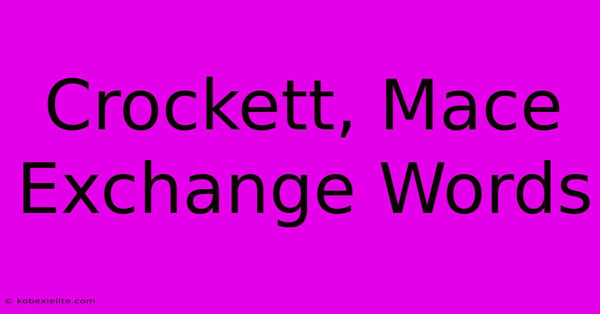 Crockett, Mace Exchange Words