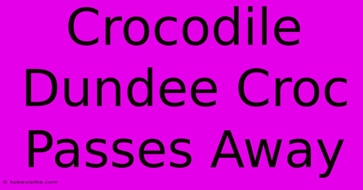 Crocodile Dundee Croc Passes Away