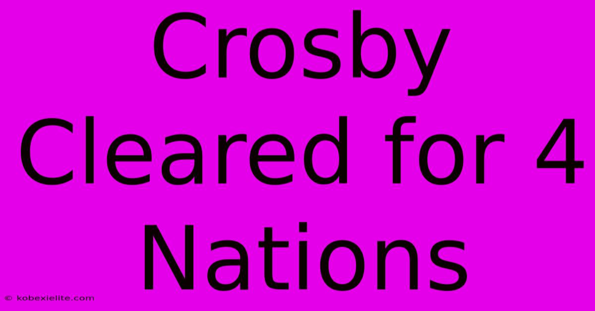 Crosby Cleared For 4 Nations