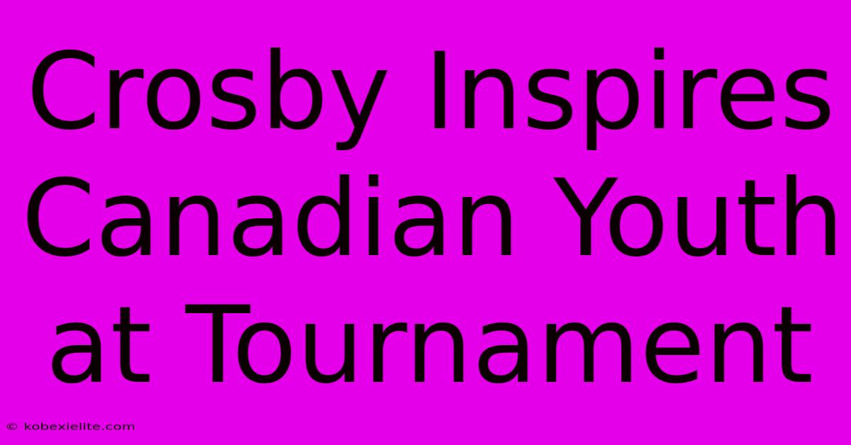 Crosby Inspires Canadian Youth At Tournament