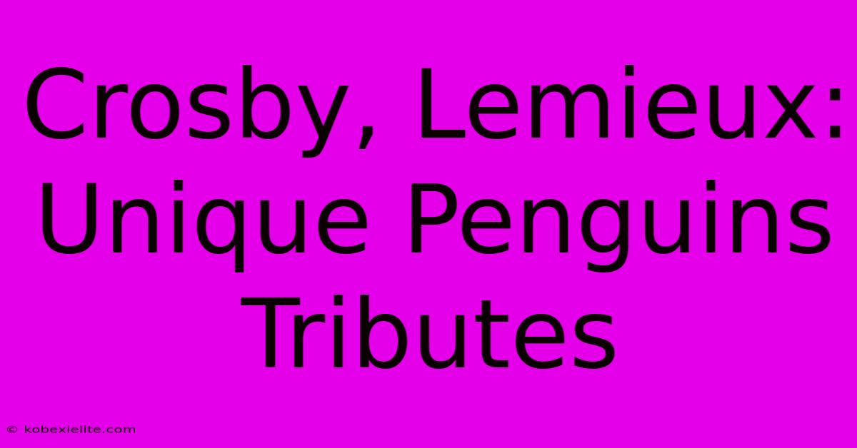 Crosby, Lemieux: Unique Penguins Tributes