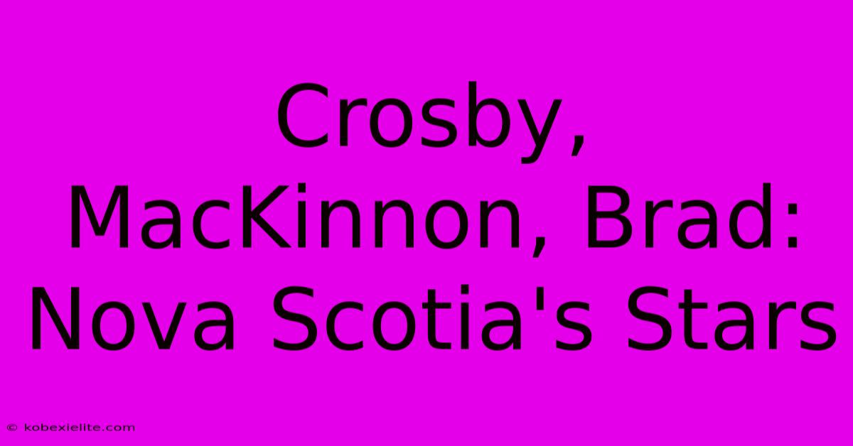 Crosby, MacKinnon, Brad: Nova Scotia's Stars