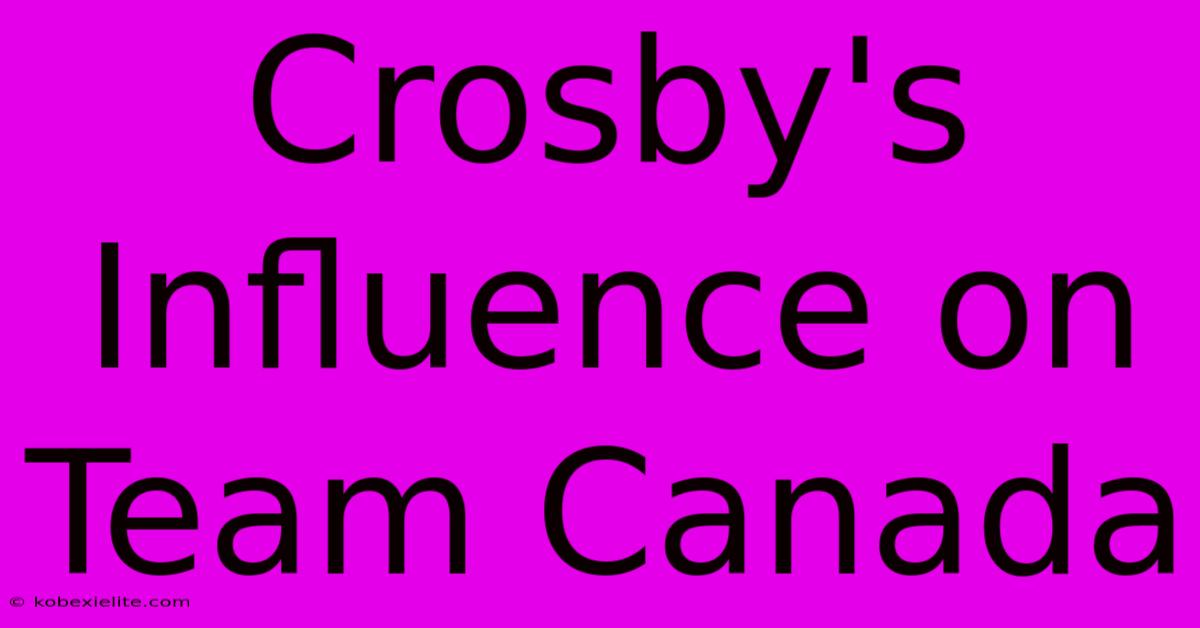 Crosby's Influence On Team Canada