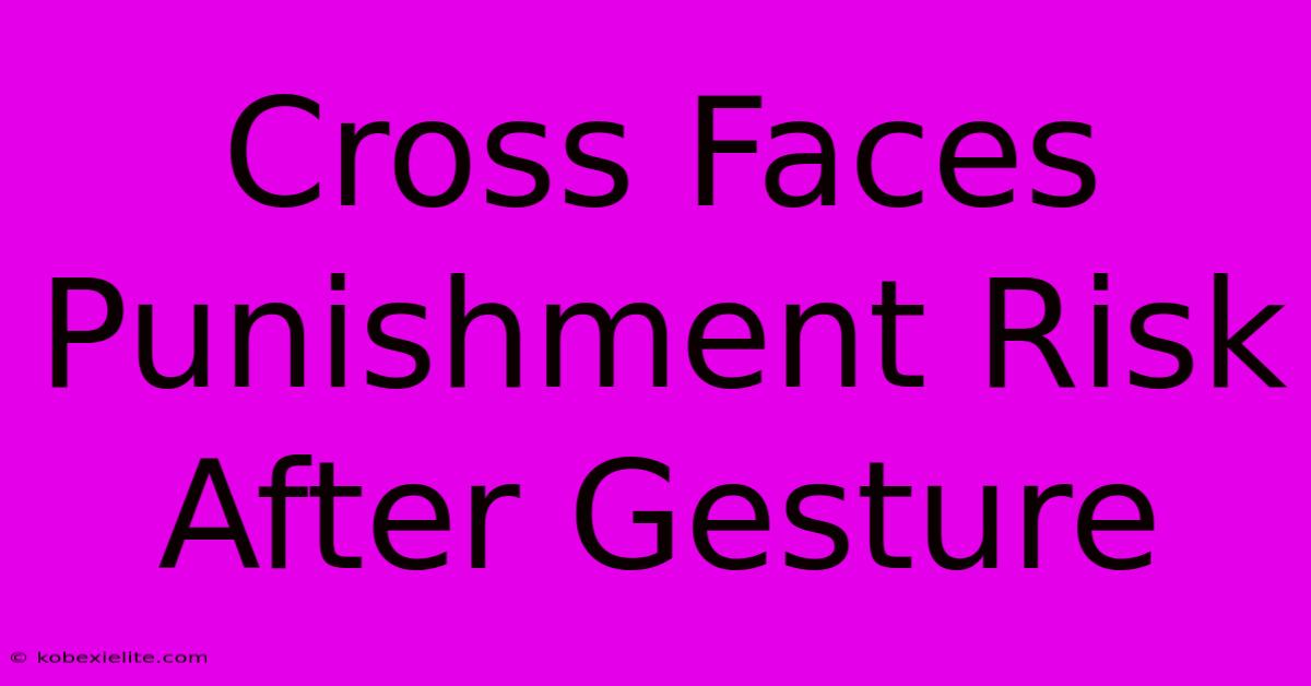 Cross Faces Punishment Risk After Gesture