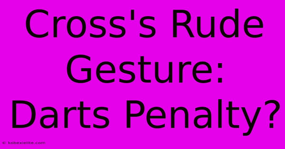 Cross's Rude Gesture: Darts Penalty?