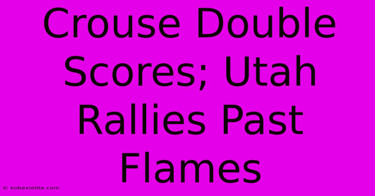 Crouse Double Scores; Utah Rallies Past Flames