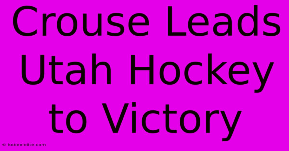 Crouse Leads Utah Hockey To Victory