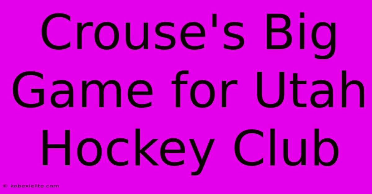 Crouse's Big Game For Utah Hockey Club