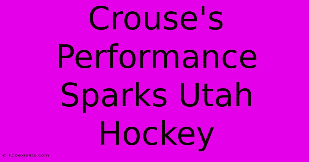 Crouse's Performance Sparks Utah Hockey