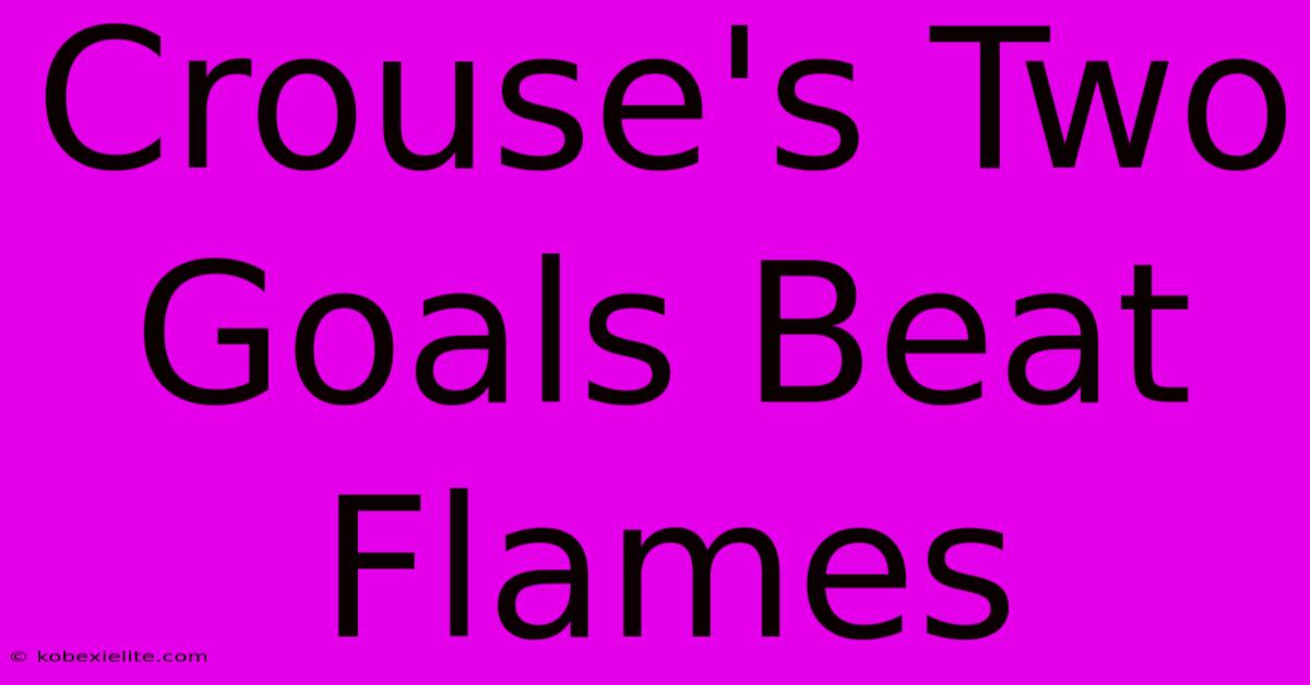 Crouse's Two Goals Beat Flames