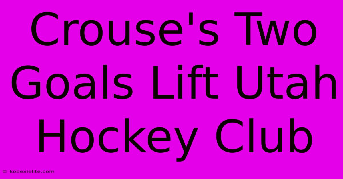 Crouse's Two Goals Lift Utah Hockey Club