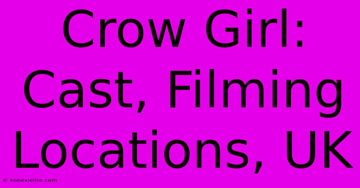 Crow Girl: Cast, Filming Locations, UK