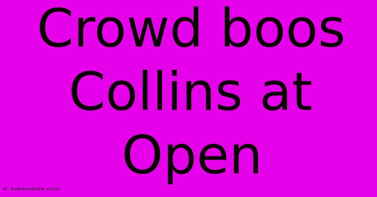 Crowd Boos Collins At Open