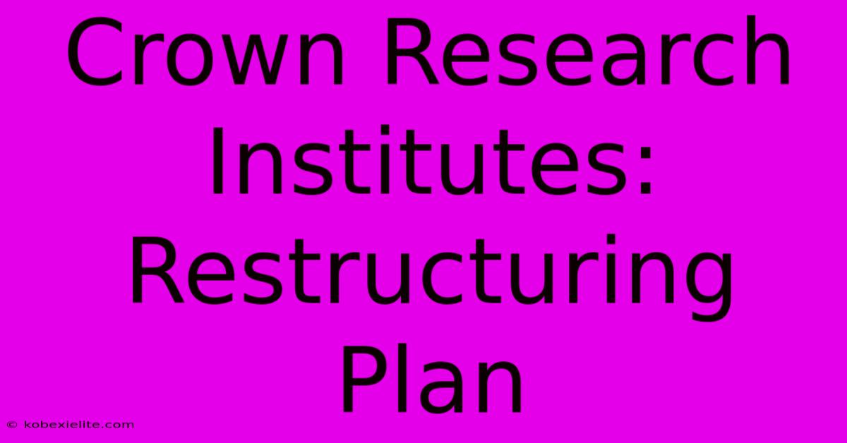 Crown Research Institutes: Restructuring Plan