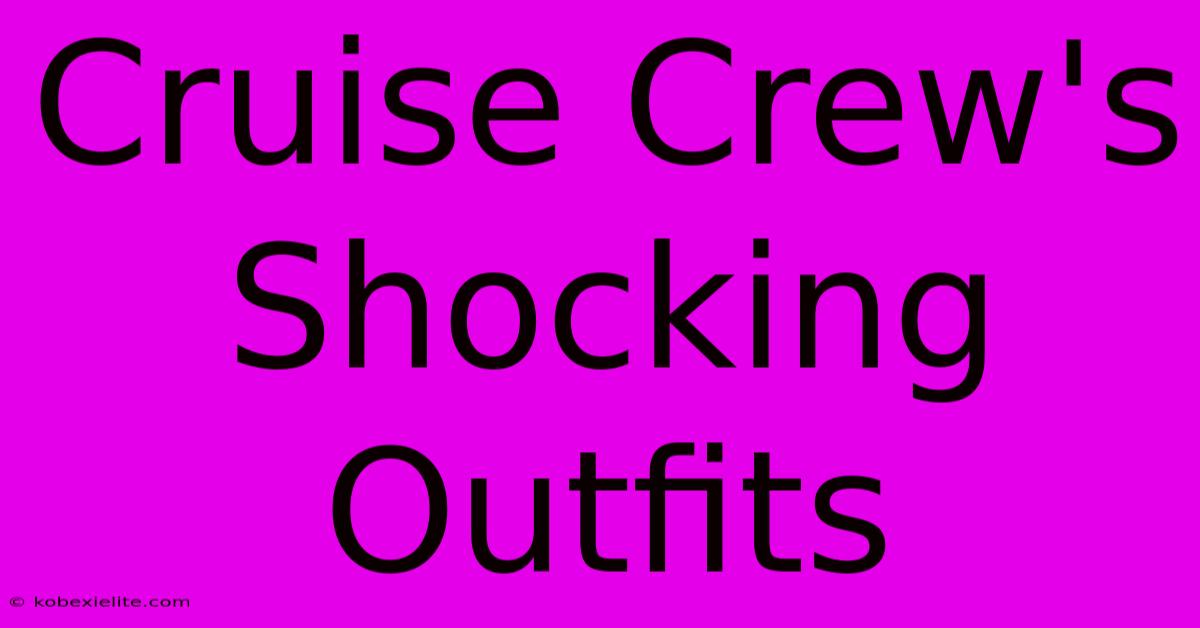 Cruise Crew's Shocking Outfits