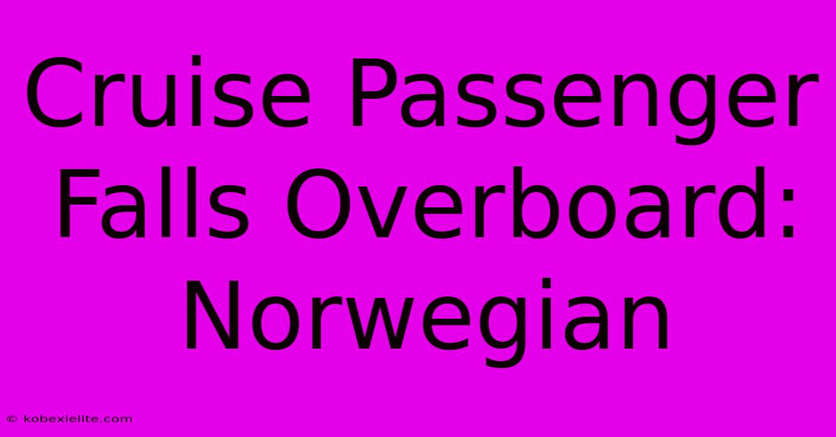 Cruise Passenger Falls Overboard: Norwegian