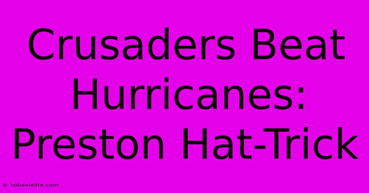 Crusaders Beat Hurricanes: Preston Hat-Trick