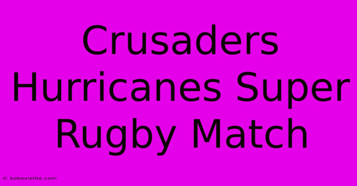 Crusaders Hurricanes Super Rugby Match