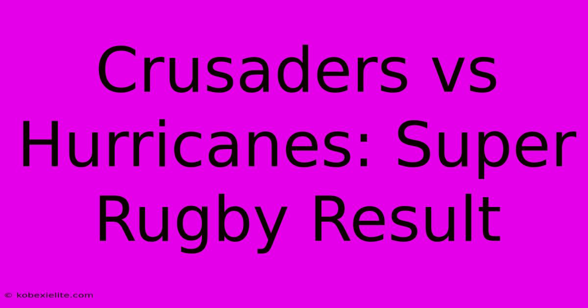 Crusaders Vs Hurricanes: Super Rugby Result