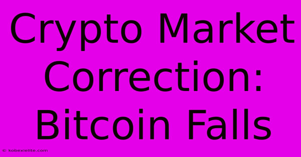 Crypto Market Correction: Bitcoin Falls