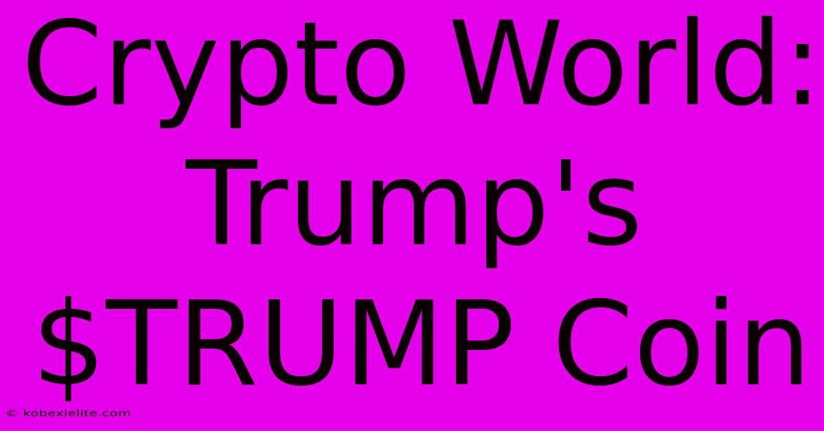 Crypto World: Trump's $TRUMP Coin