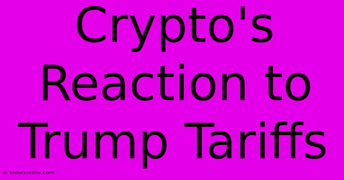 Crypto's Reaction To Trump Tariffs Crypto's Reaction To Trump Tariffs