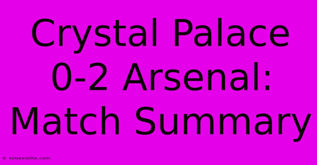 Crystal Palace 0-2 Arsenal: Match Summary