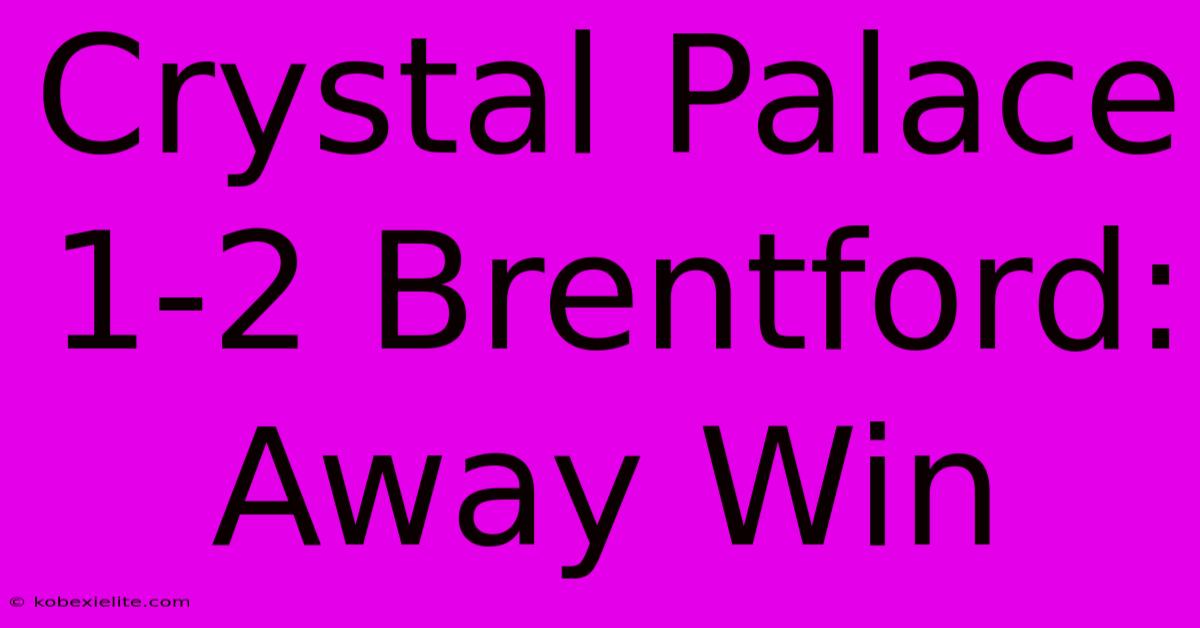 Crystal Palace 1-2 Brentford: Away Win