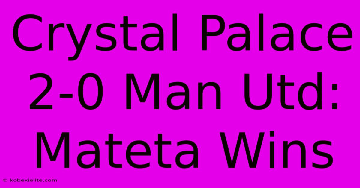 Crystal Palace 2-0 Man Utd: Mateta Wins