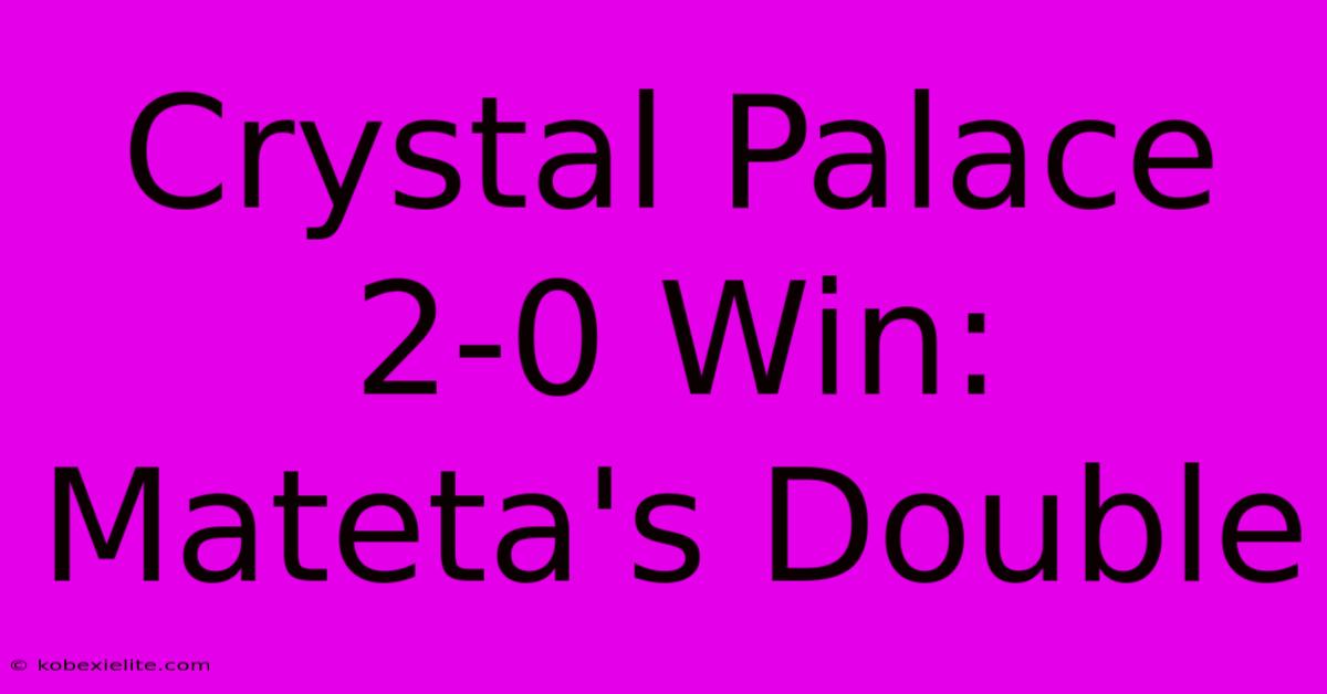 Crystal Palace 2-0 Win: Mateta's Double