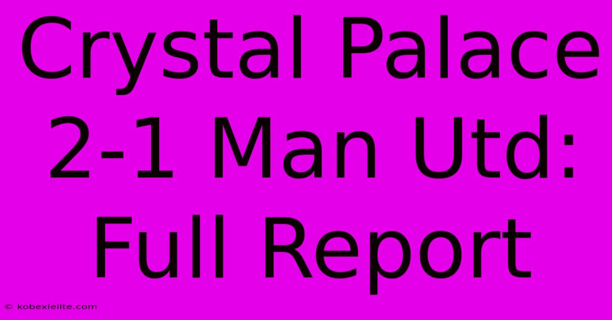 Crystal Palace 2-1 Man Utd: Full Report