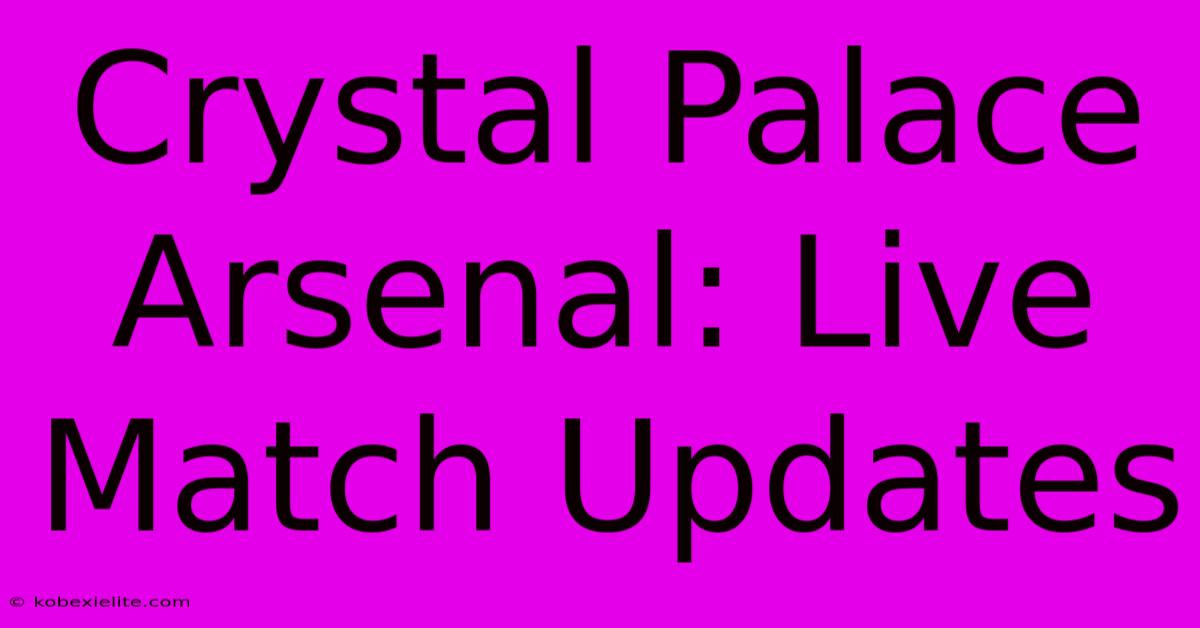 Crystal Palace Arsenal: Live Match Updates