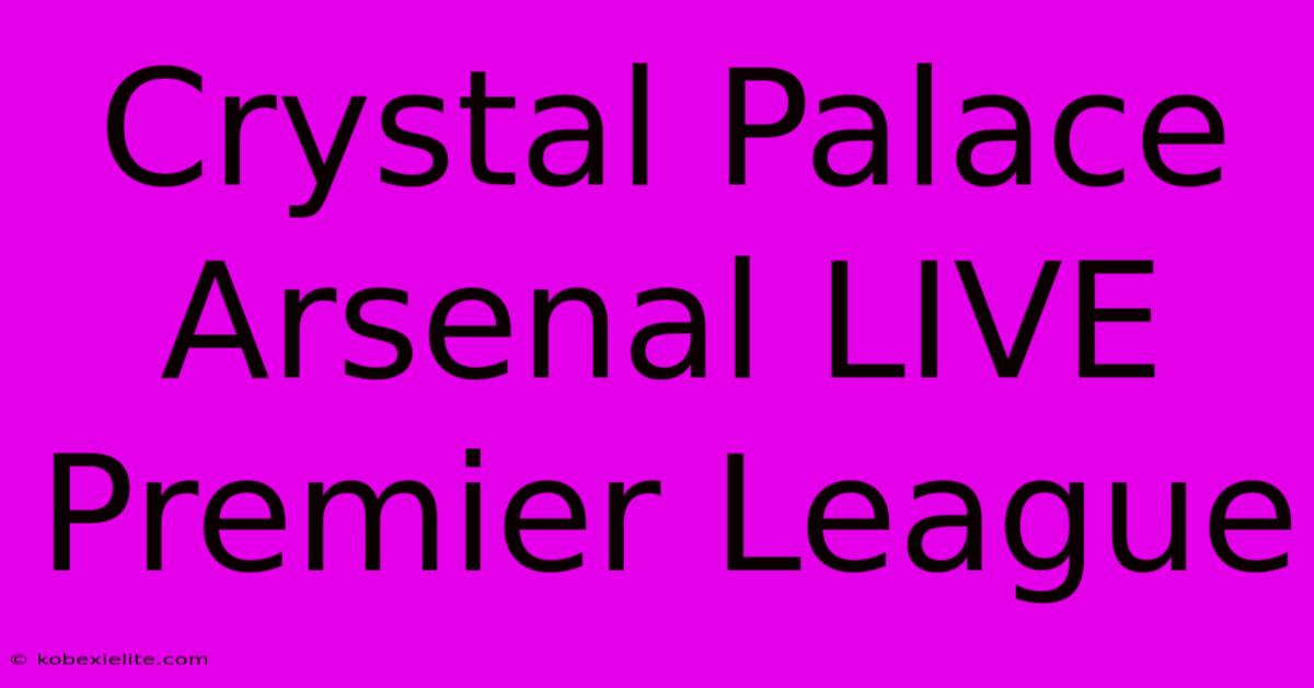 Crystal Palace Arsenal LIVE Premier League