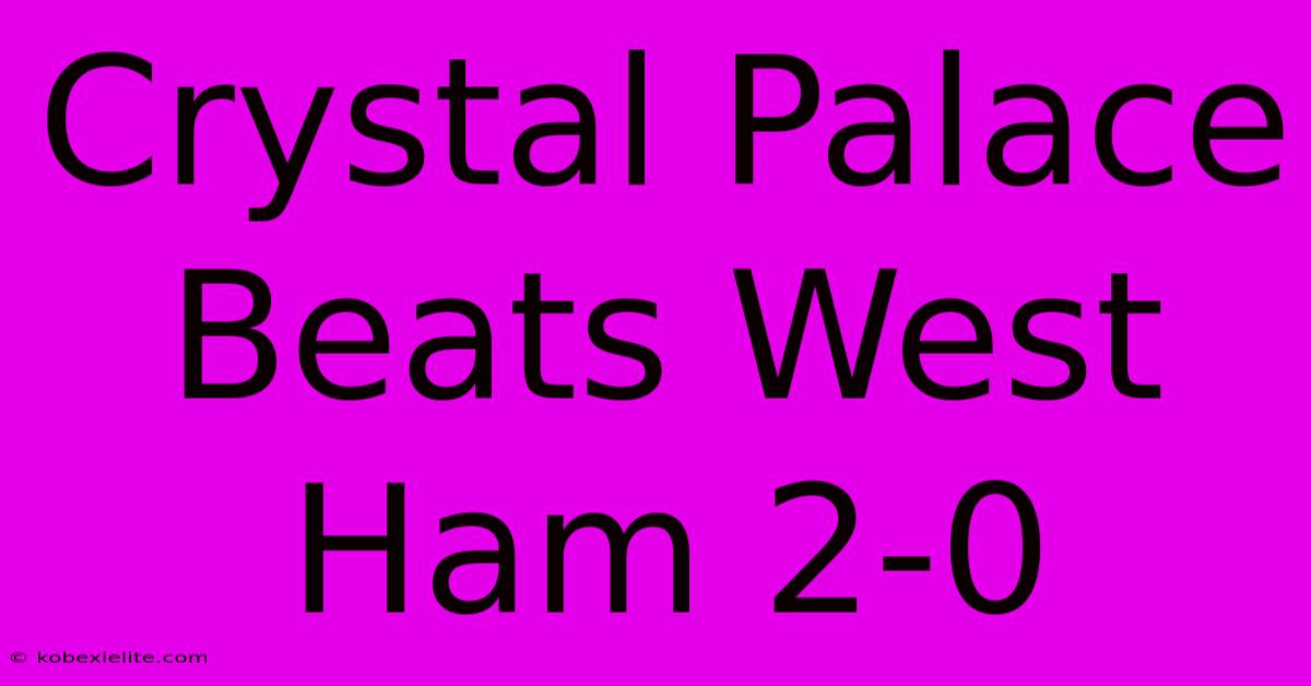 Crystal Palace Beats West Ham 2-0