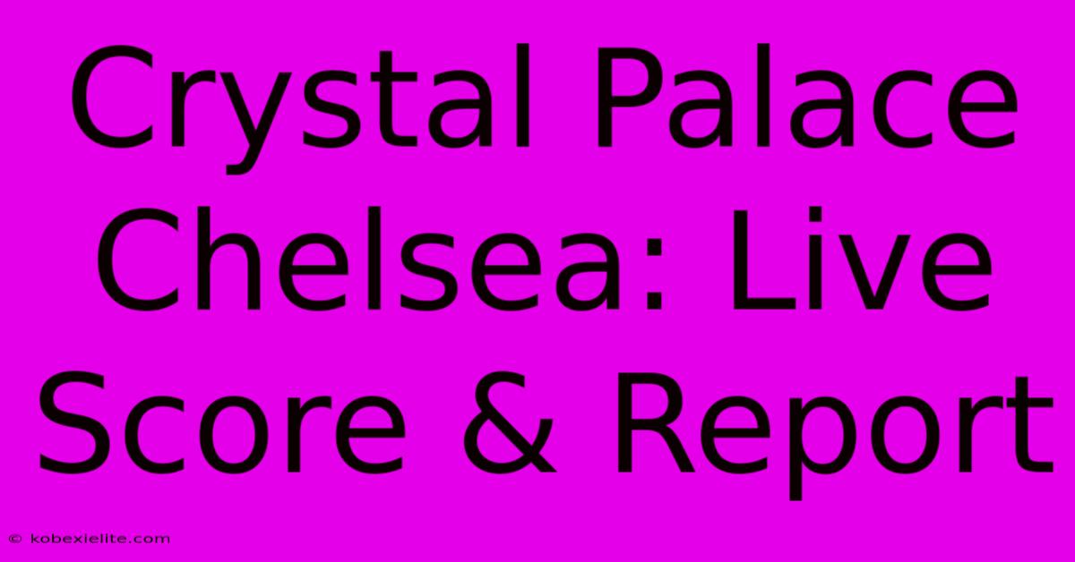 Crystal Palace Chelsea: Live Score & Report