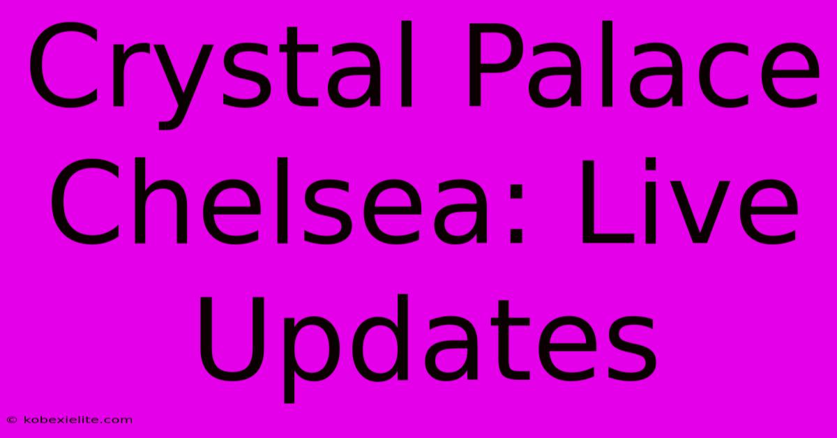 Crystal Palace Chelsea: Live Updates