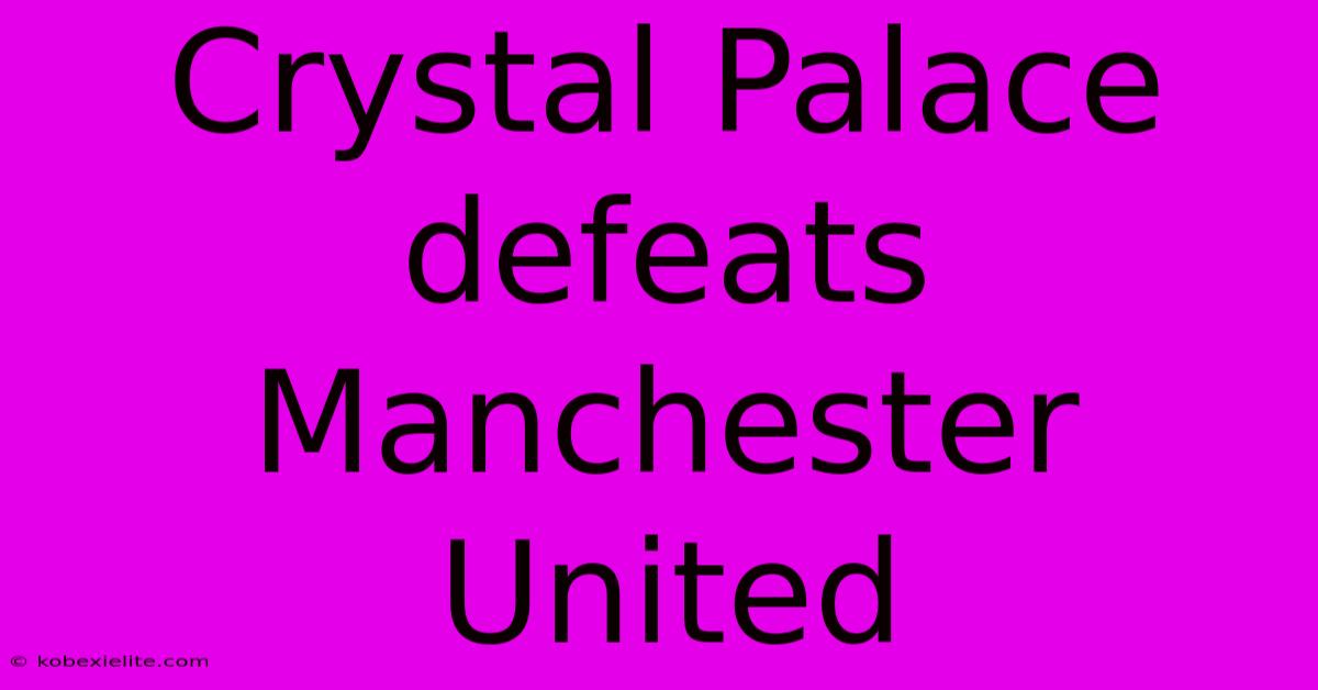 Crystal Palace Defeats Manchester United