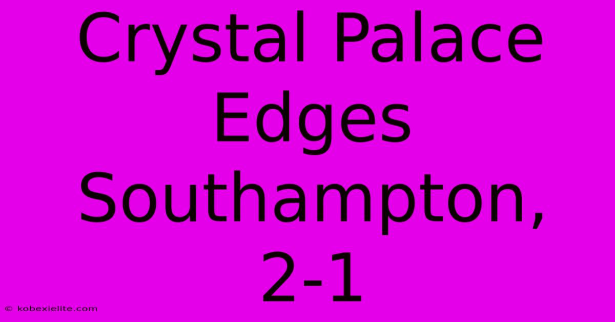 Crystal Palace Edges Southampton, 2-1