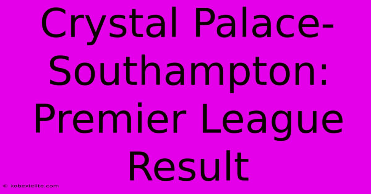 Crystal Palace-Southampton: Premier League Result