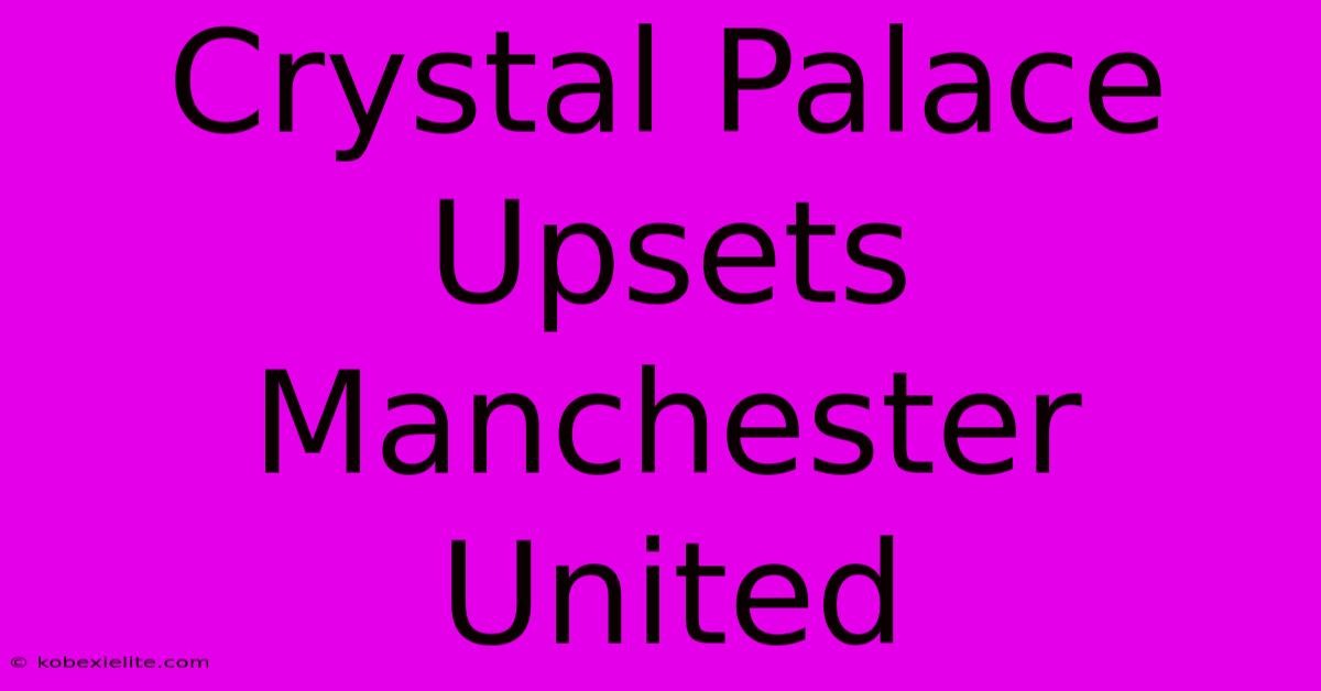 Crystal Palace Upsets Manchester United Crystal Palace Upsets Manchester United