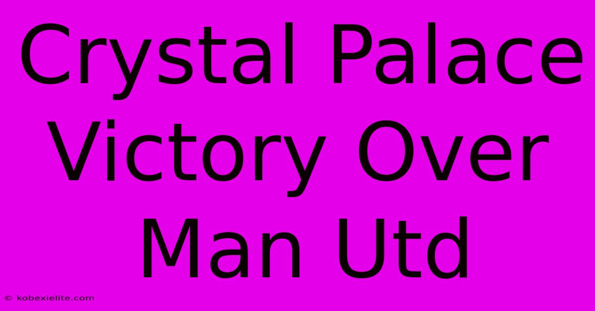 Crystal Palace Victory Over Man Utd