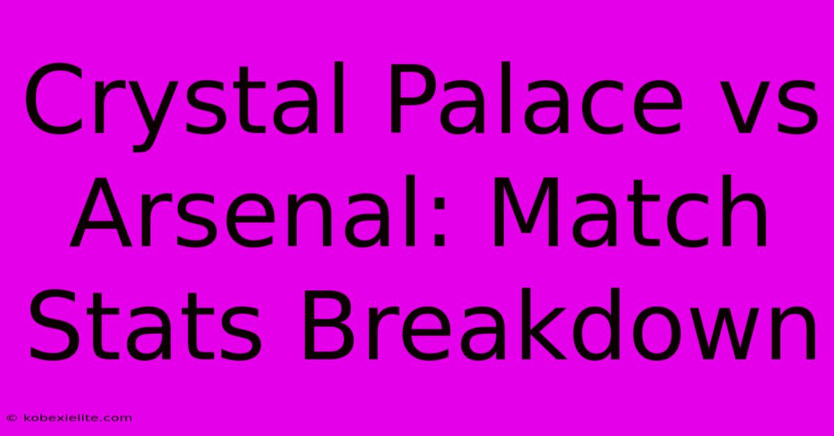 Crystal Palace Vs Arsenal: Match Stats Breakdown