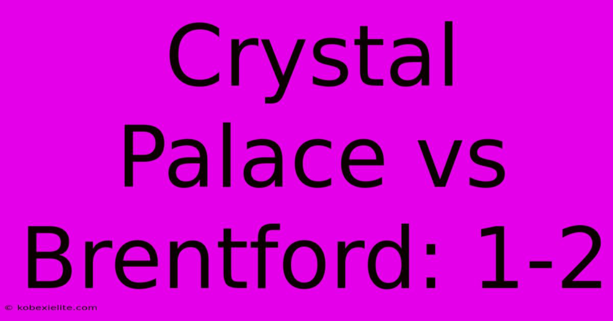 Crystal Palace Vs Brentford: 1-2