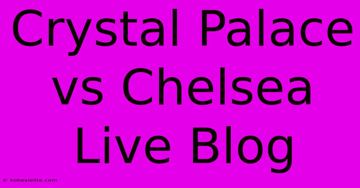 Crystal Palace Vs Chelsea Live Blog