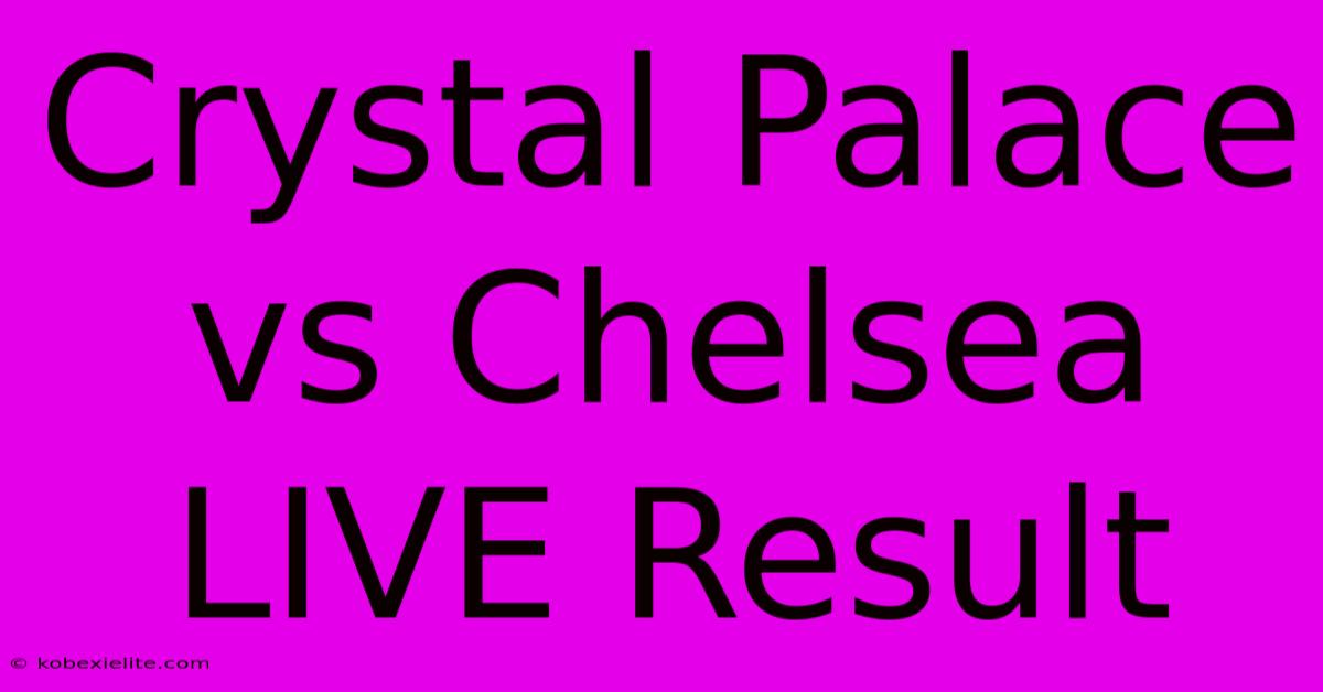 Crystal Palace Vs Chelsea LIVE Result