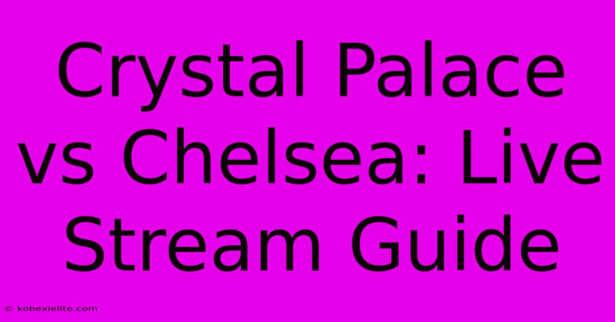 Crystal Palace Vs Chelsea: Live Stream Guide