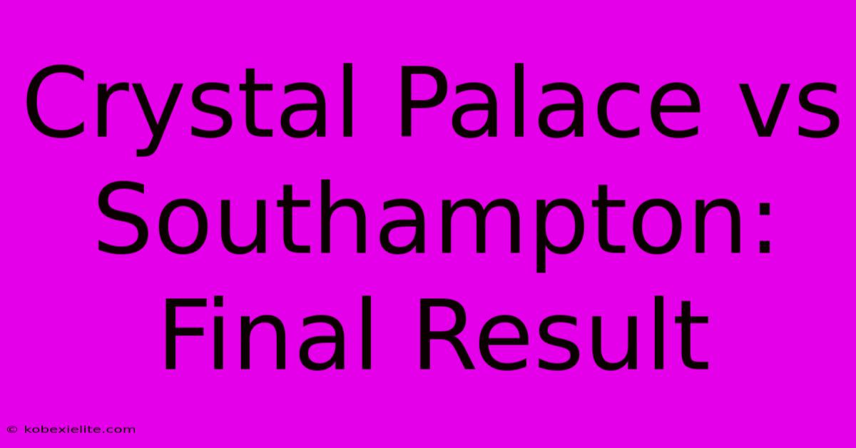 Crystal Palace Vs Southampton: Final Result