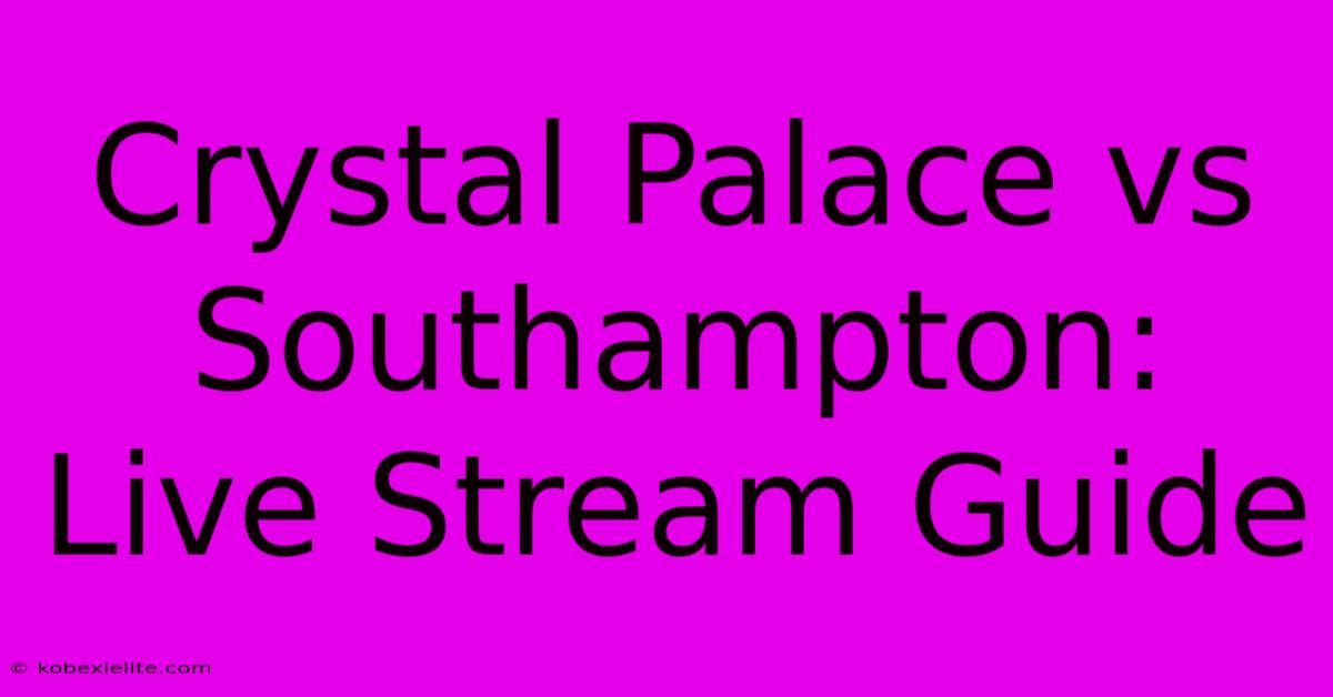 Crystal Palace Vs Southampton: Live Stream Guide