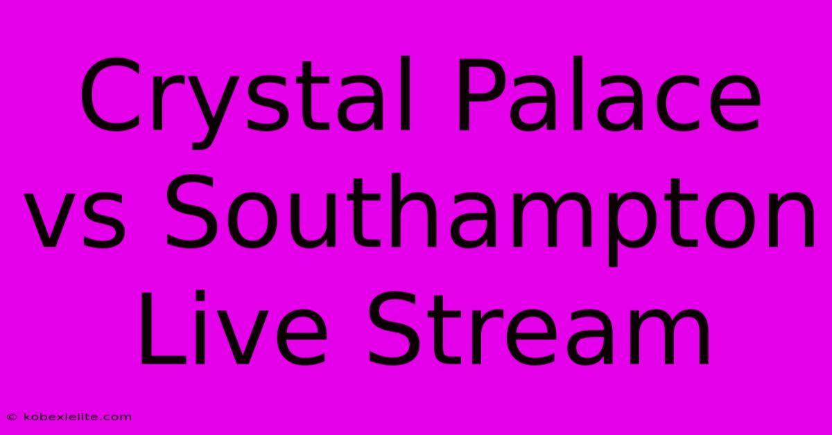 Crystal Palace Vs Southampton Live Stream