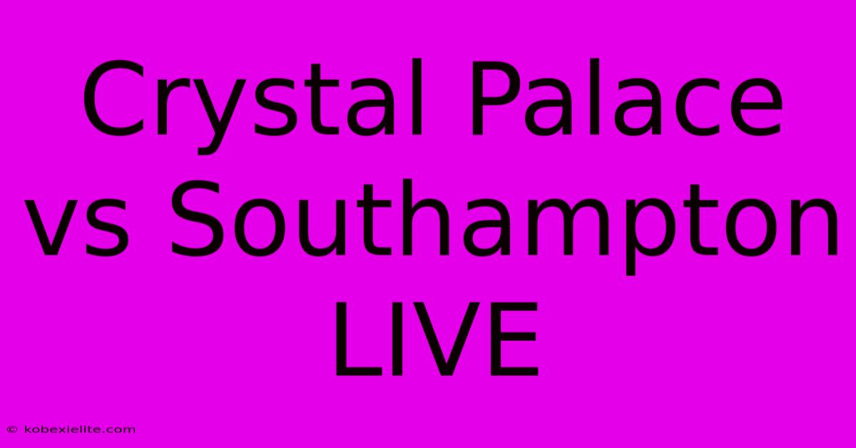 Crystal Palace Vs Southampton LIVE